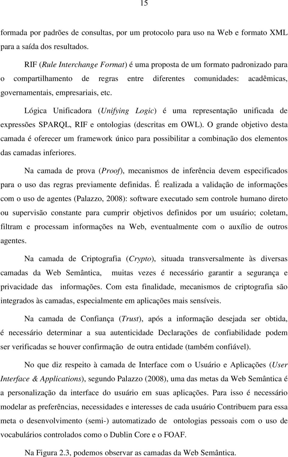 Lógica Unificadora (Unifying Logic) é uma representação unificada de expressões SPARQL, RIF e ontologias (descritas em OWL).