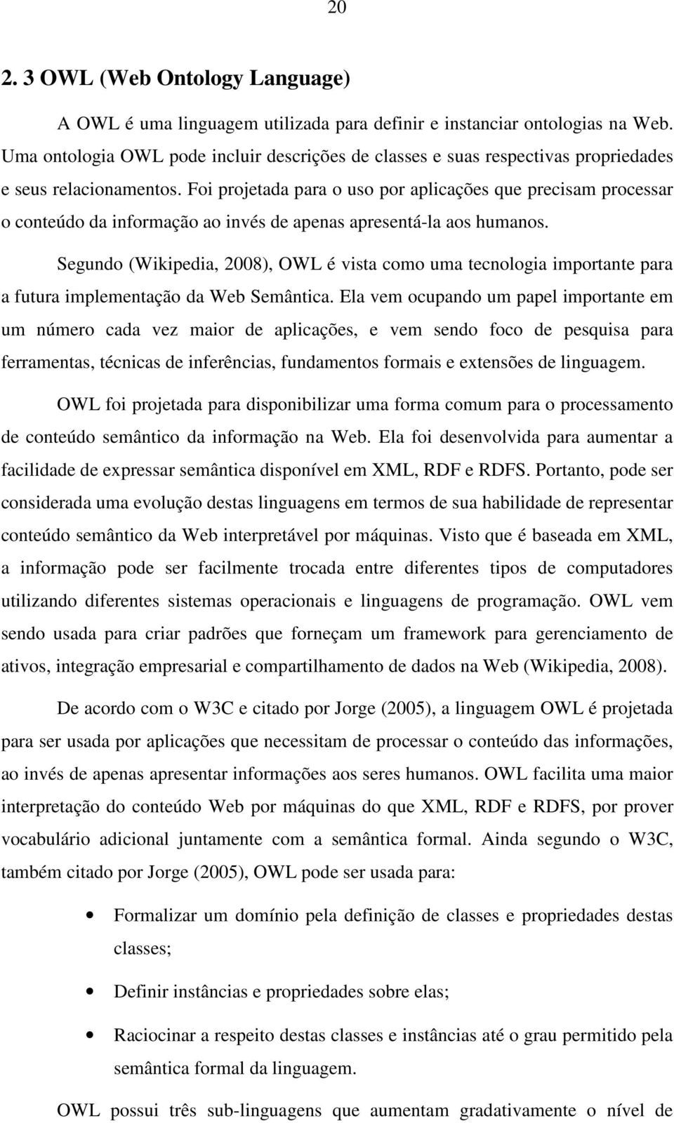 Foi projetada para o uso por aplicações que precisam processar o conteúdo da informação ao invés de apenas apresentá-la aos humanos.