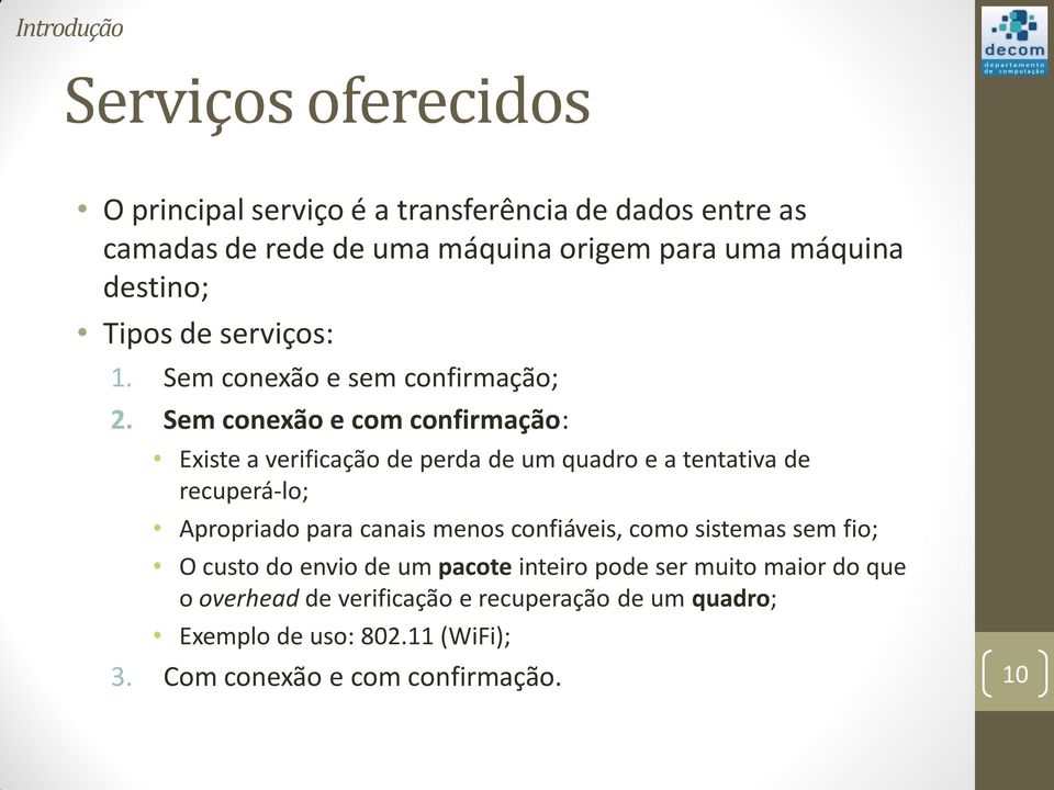 Sem conexão e com confirmação: Existe a verificação de perda de um quadro e a tentativa de recuperá-lo; Apropriado para canais menos