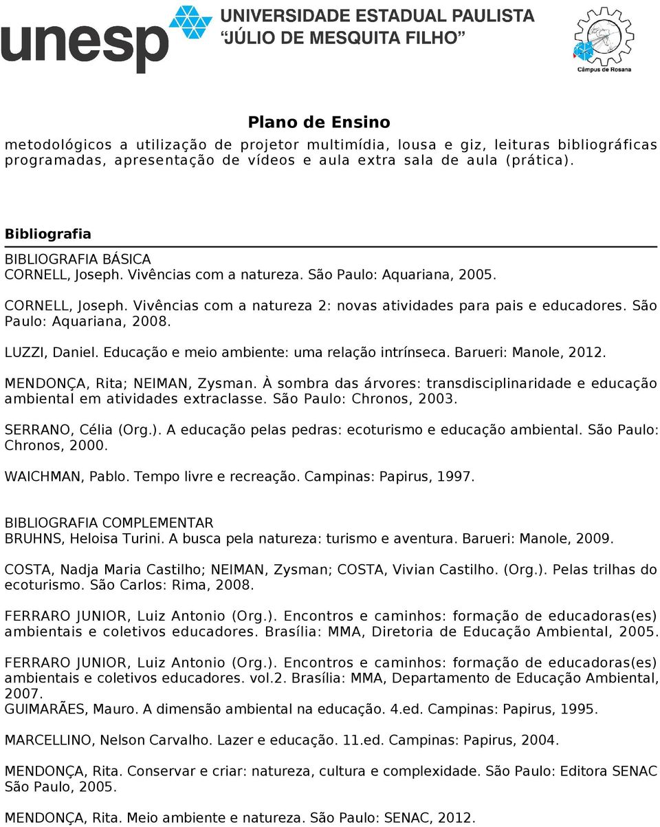 São Paulo: Aquariana, 2008. LUZZI, Daniel. Educação e meio ambiente: uma relação intrínseca. Barueri: Manole, 2012. MENDONÇA, Rita; NEIMAN, Zysman.