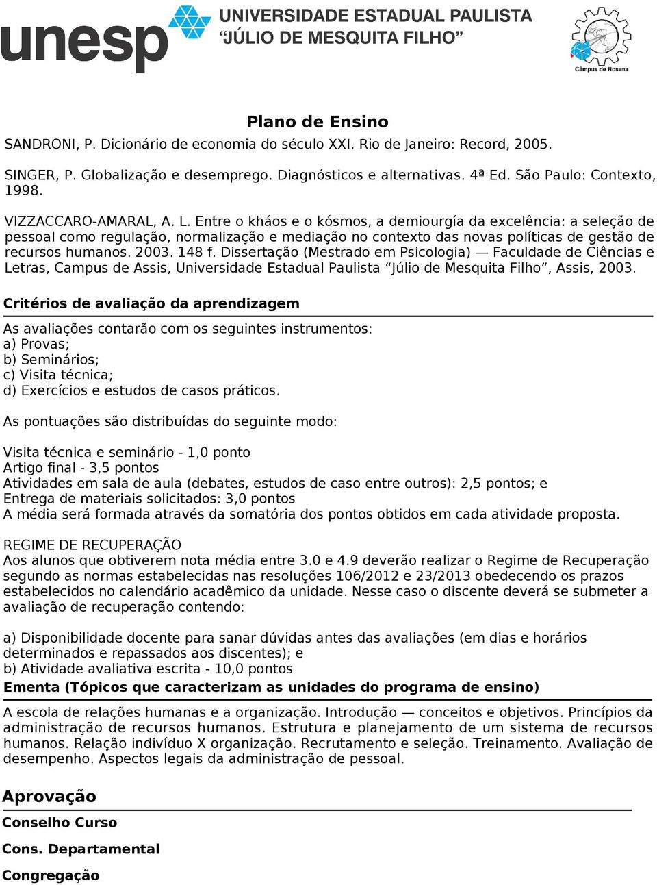 Entre o kháos e o kósmos, a demiourgía da excelência: a seleção de pessoal como regulação, normalização e mediação no contexto das novas políticas de gestão de recursos humanos. 2003. 148 f.