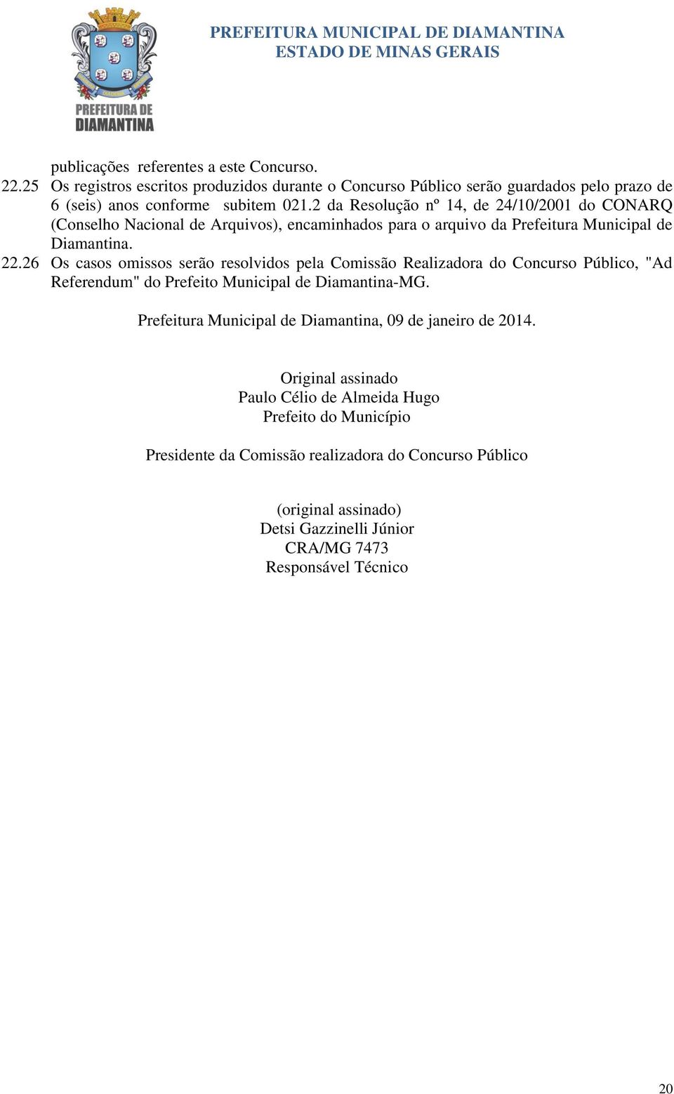 26 Os casos omissos serão resolvidos pela Comissão Realizadora do Concurso Público, "Ad Referendum" do Prefeito Municipal de Diamantina-MG.