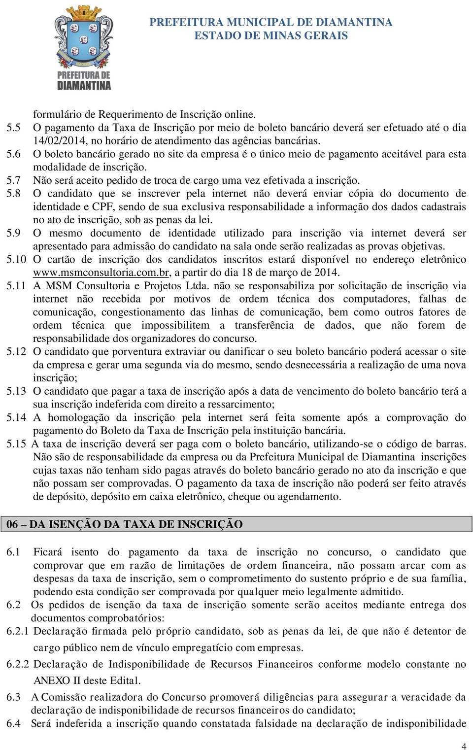 6 O boleto bancário gerado no site da empresa é o único meio de pagamento aceitável para esta modalidade de inscrição. 5.