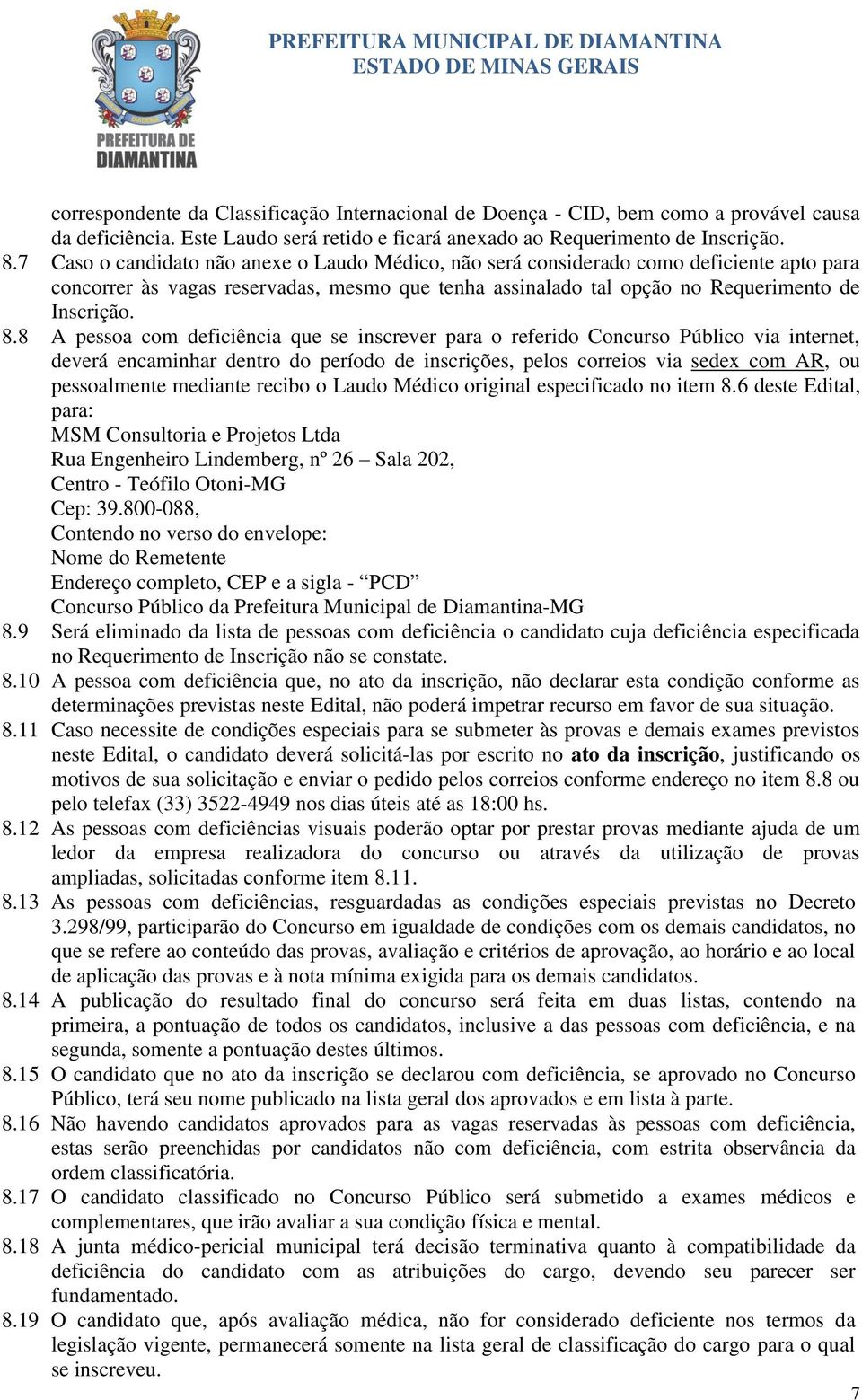 8 A pessoa com deficiência que se inscrever para o referido Concurso Público via internet, deverá encaminhar dentro do período de inscrições, pelos correios via sedex com AR, ou pessoalmente mediante