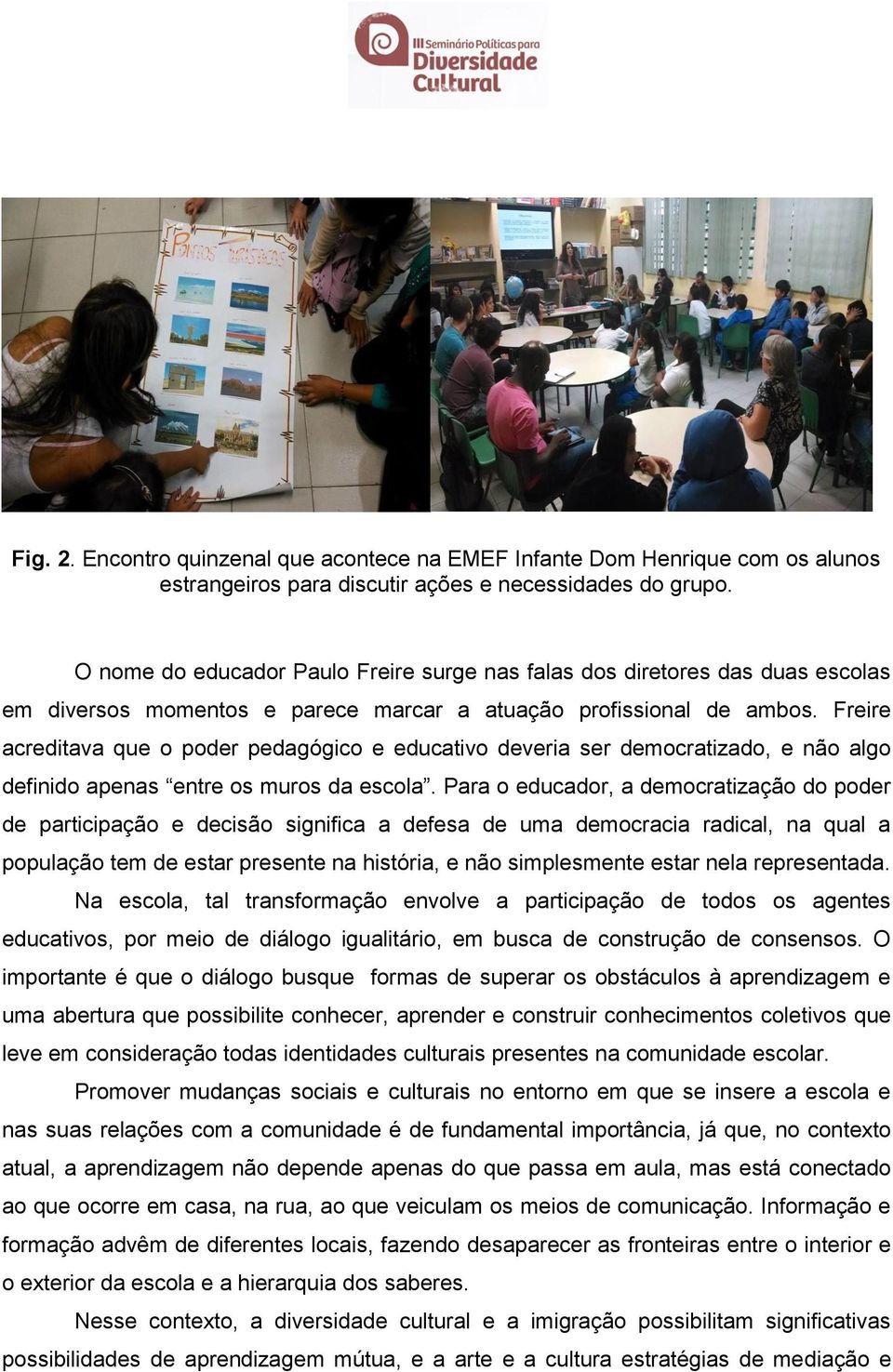 Freire acreditava que o poder pedagógico e educativo deveria ser democratizado, e não algo definido apenas entre os muros da escola.