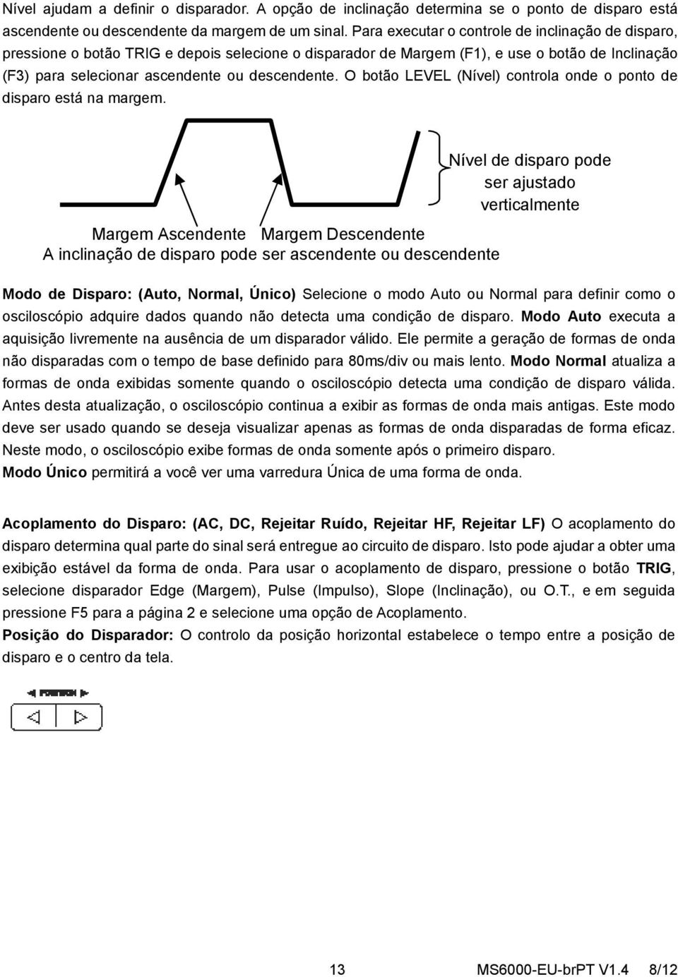 O botão LEVEL (Nível) controla onde o ponto de disparo está na margem.