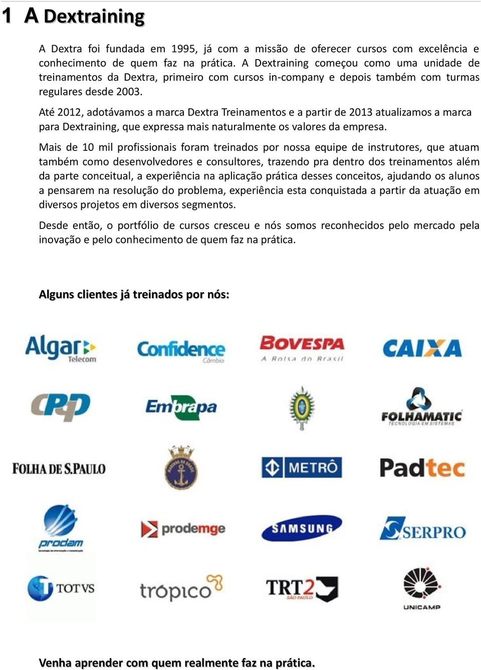 Até 2012, adotávamos a marca Dextra Treinamentos e a partir de 2013 atualizamos a marca para Dextraining, que expressa mais naturalmente os valores da empresa.