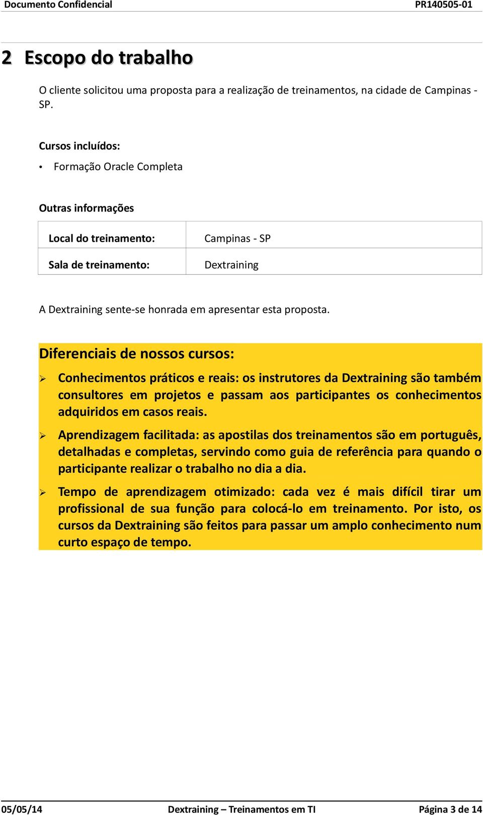 Diferenciais de nossos cursos: Conhecimentos práticos e reais: os instrutores da Dextraining são também consultores em projetos e passam aos participantes os conhecimentos adquiridos em casos reais.