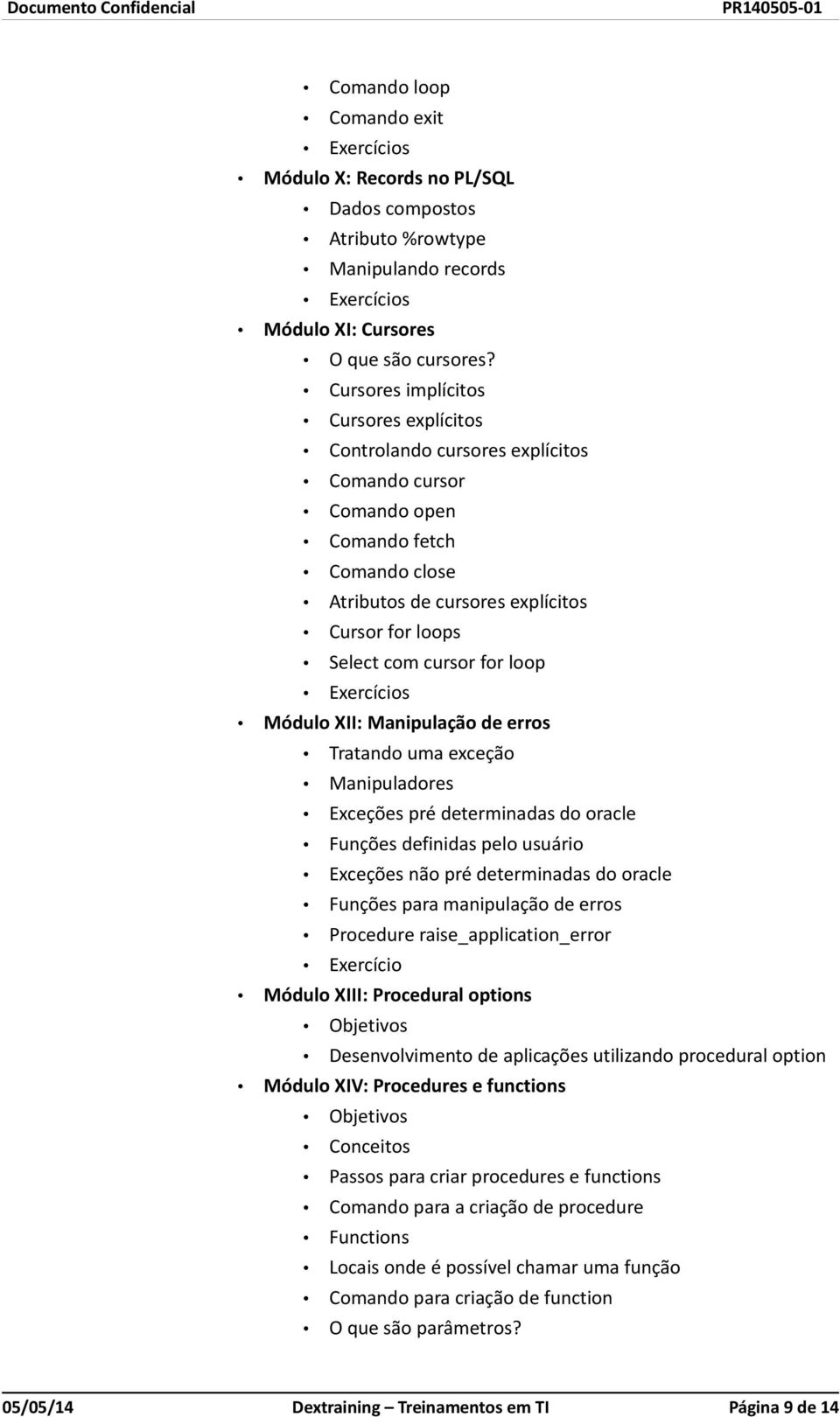 loop Módulo XII: Manipulação de erros Tratando uma exceção Manipuladores Exceções pré determinadas do oracle Funções definidas pelo usuário Exceções não pré determinadas do oracle Funções para