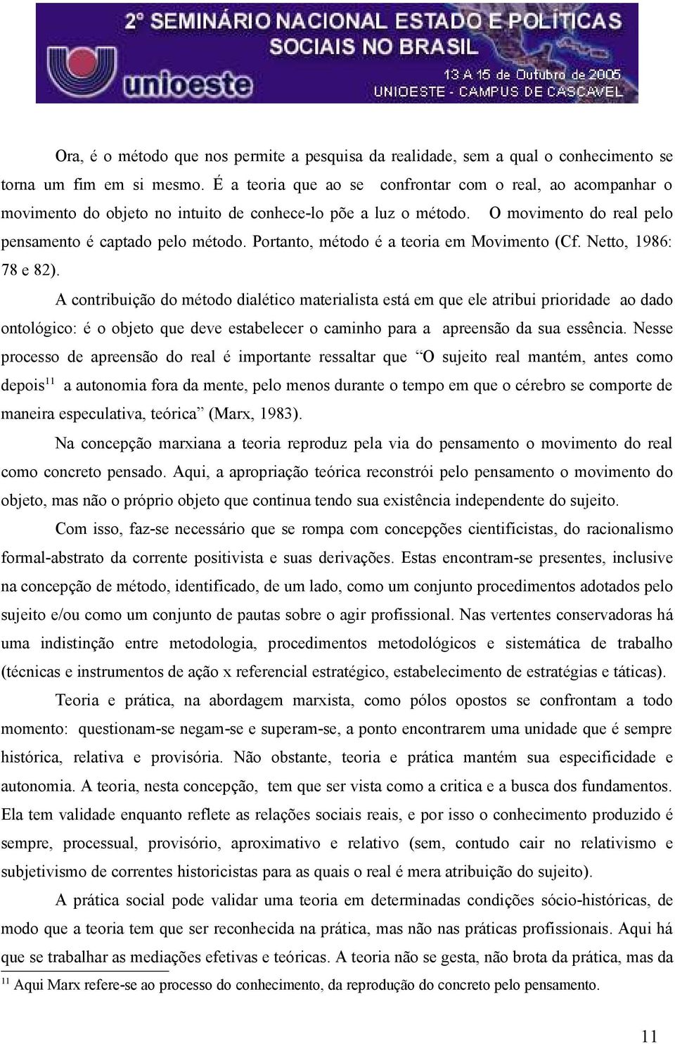 Portanto, método é a teoria em Movimento (Cf. Netto, 1986: 78 e 82).