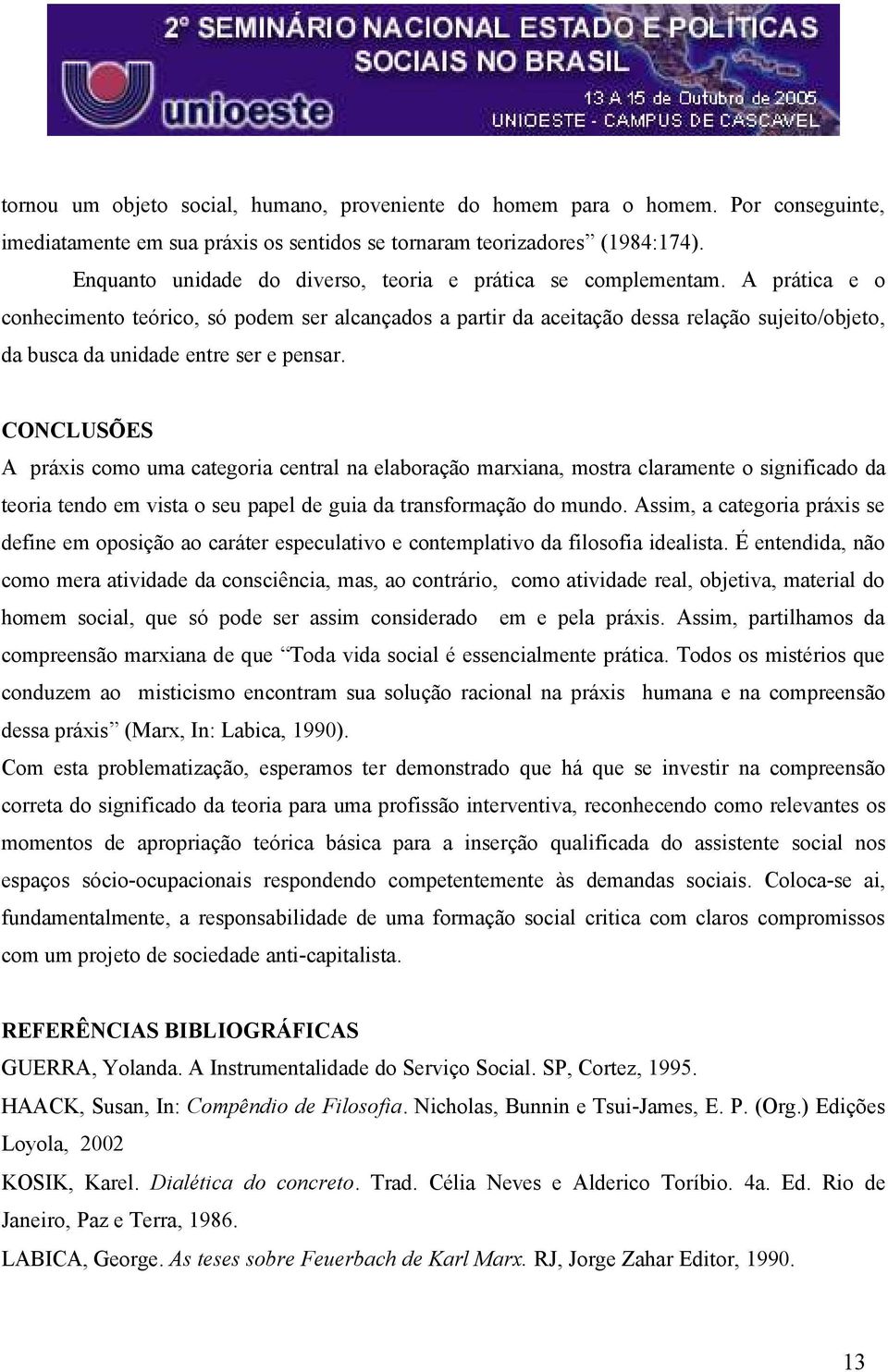 A prática e o conhecimento teórico, só podem ser alcançados a partir da aceitação dessa relação sujeito/objeto, da busca da unidade entre ser e pensar.