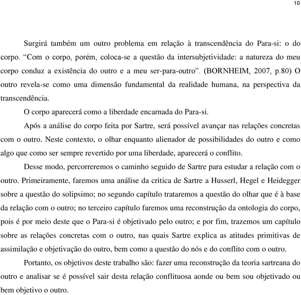 80) O outro revela-se como uma dimensão fundamental da realidade humana, na perspectiva da transcendência. O corpo aparecerá como a liberdade encarnada do Para-si.