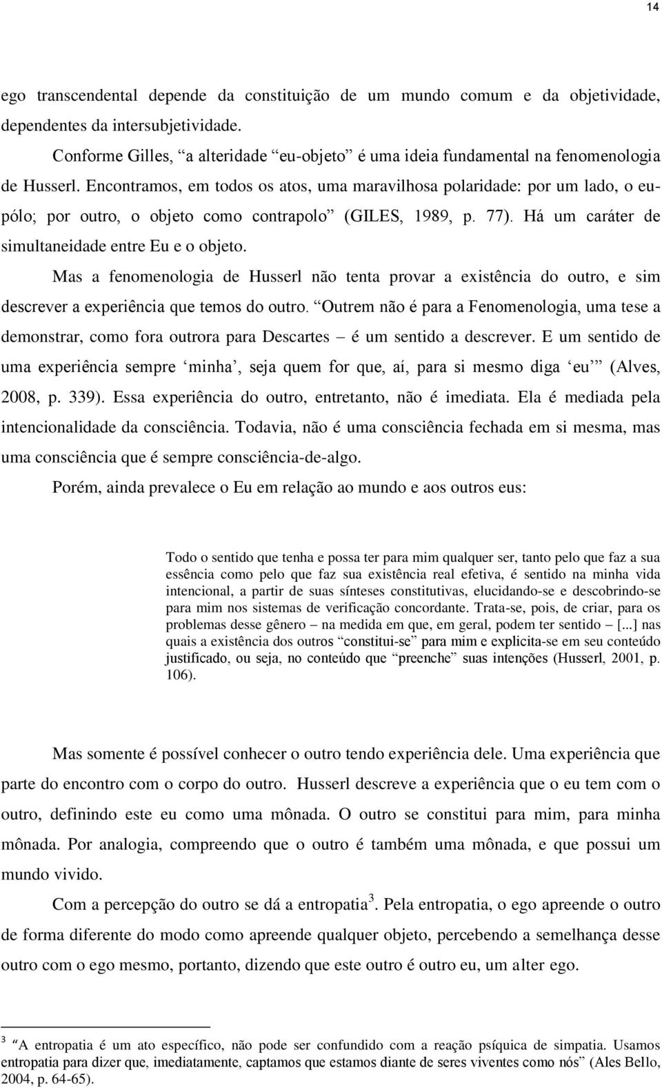 Encontramos, em todos os atos, uma maravilhosa polaridade: por um lado, o eupólo; por outro, o objeto como contrapolo (GILES, 1989, p. 77). Há um caráter de simultaneidade entre Eu e o objeto.