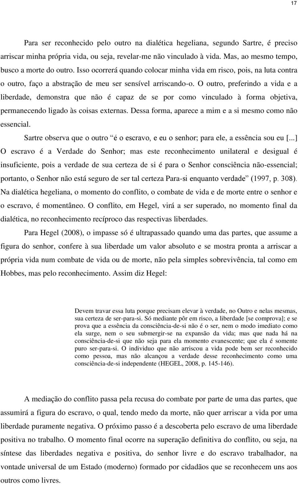 O outro, preferindo a vida e a liberdade, demonstra que não é capaz de se por como vinculado à forma objetiva, permanecendo ligado às coisas externas.