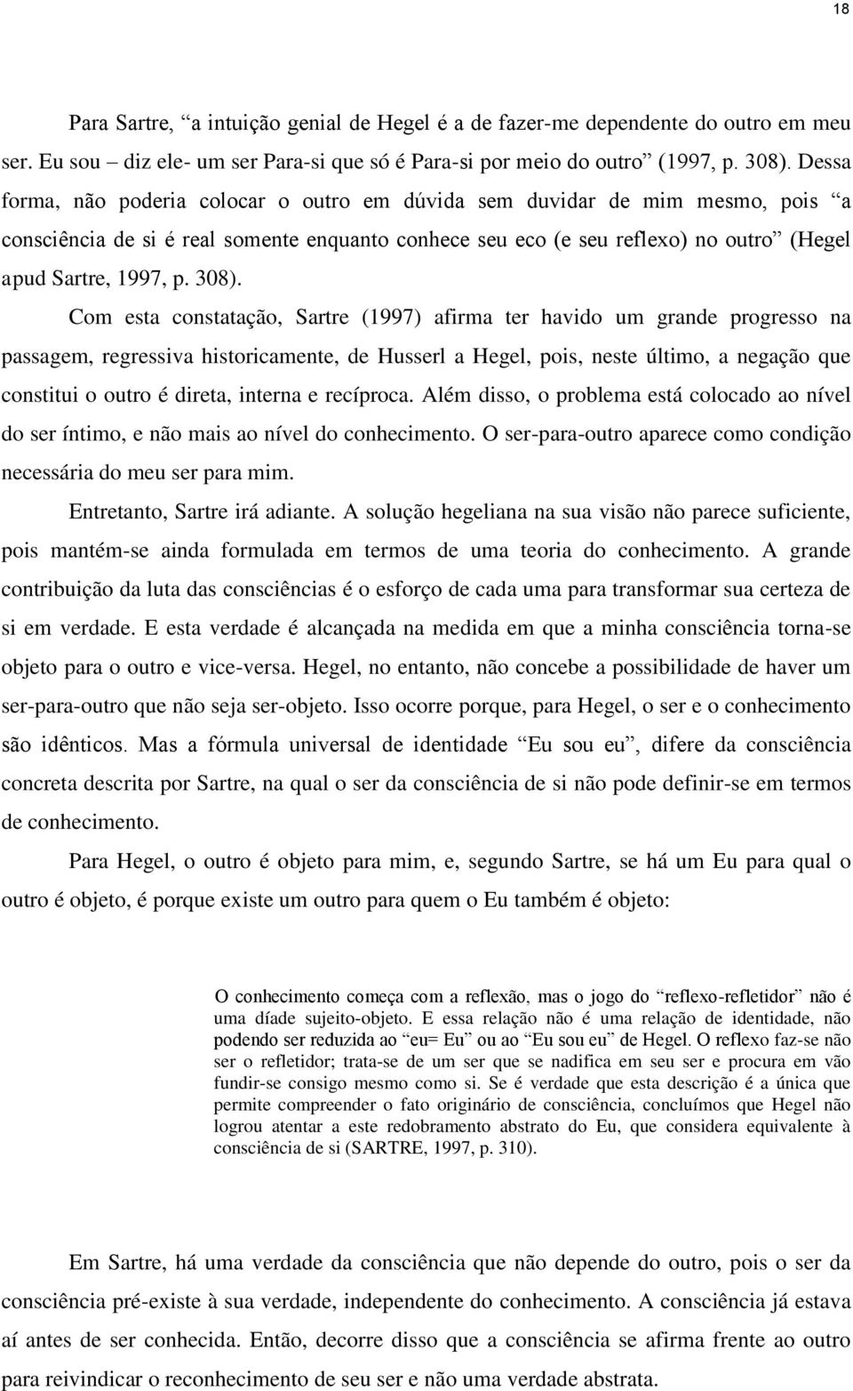 308). Com esta constatação, Sartre (1997) afirma ter havido um grande progresso na passagem, regressiva historicamente, de Husserl a Hegel, pois, neste último, a negação que constitui o outro é