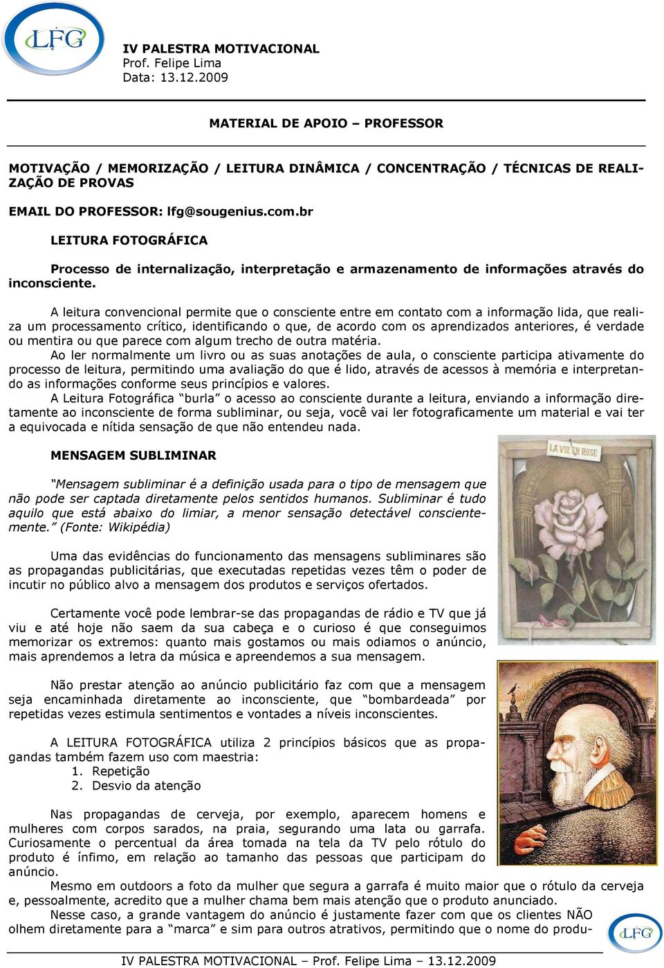 br LEITURA FOTOGRÁFICA Processo de internalização, interpretação e armazenamento de informações através do inconsciente.