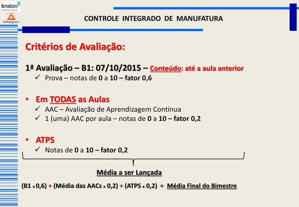 Contínua 1 (uma) AAC por aula notas de 0 a 10 fator 0,2 ATPS Notas de 0 a 10 fator 0,2