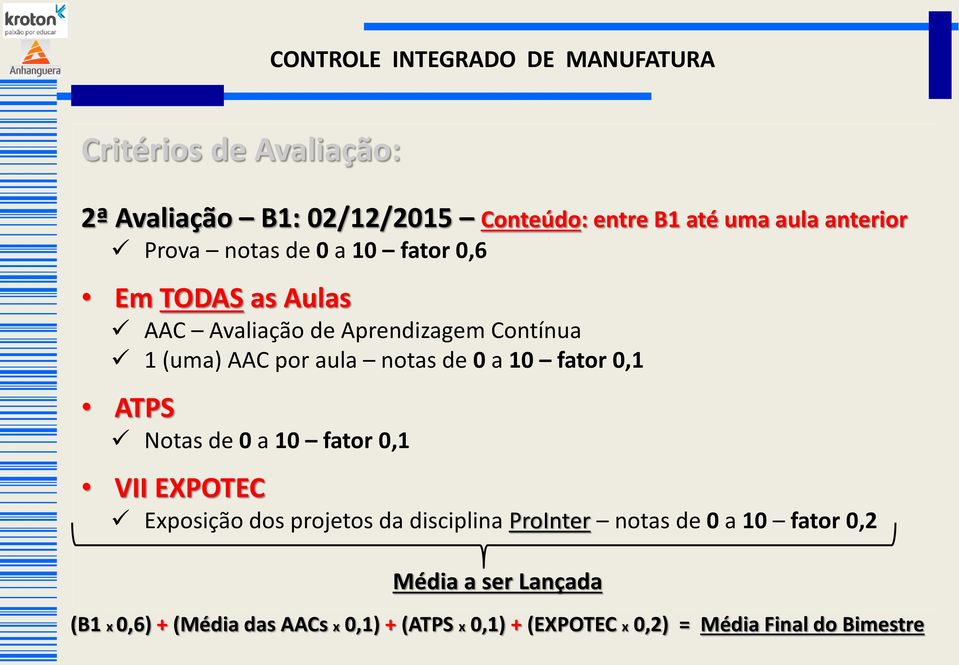 ATPS Notas de 0 a 10 fator 0,1 VII EXPOTEC Exposição dos projetos da disciplina ProInter notas de 0 a 10 fator 0,2