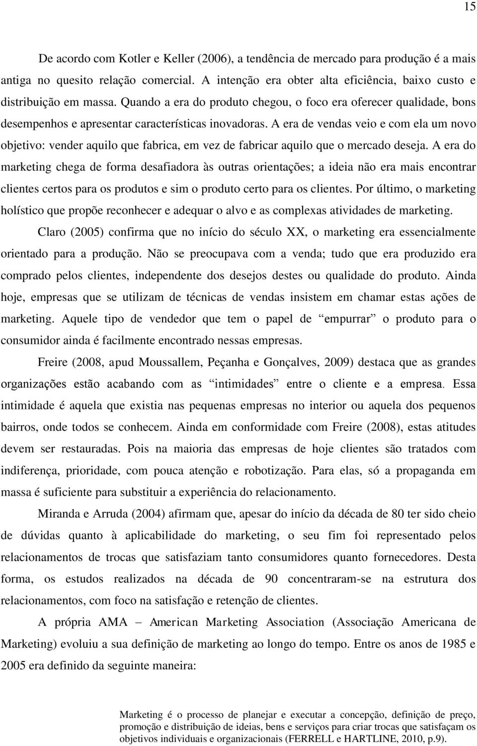 A era de vendas veio e com ela um novo objetivo: vender aquilo que fabrica, em vez de fabricar aquilo que o mercado deseja.