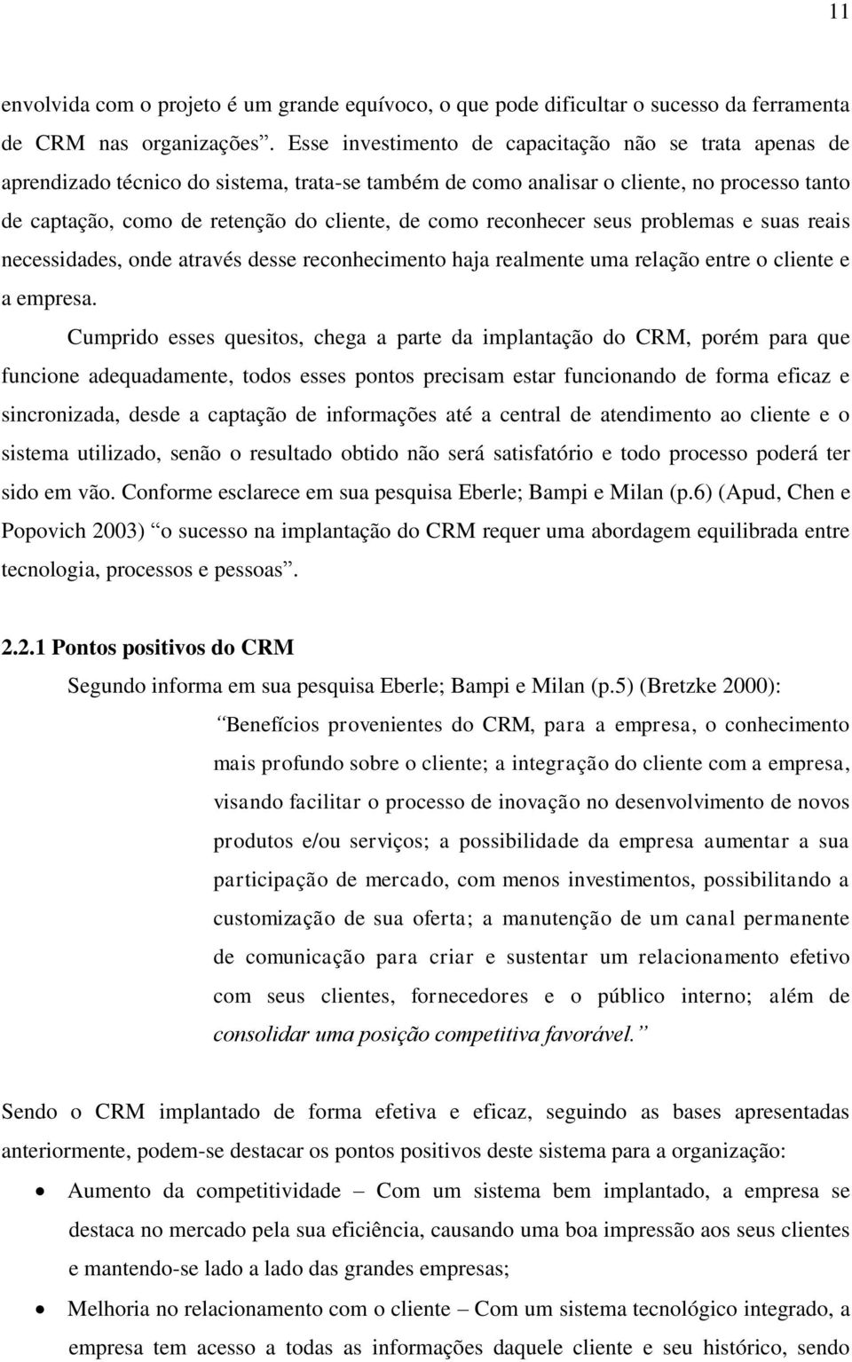 reconhecer seus problemas e suas reais necessidades, onde através desse reconhecimento haja realmente uma relação entre o cliente e a empresa.