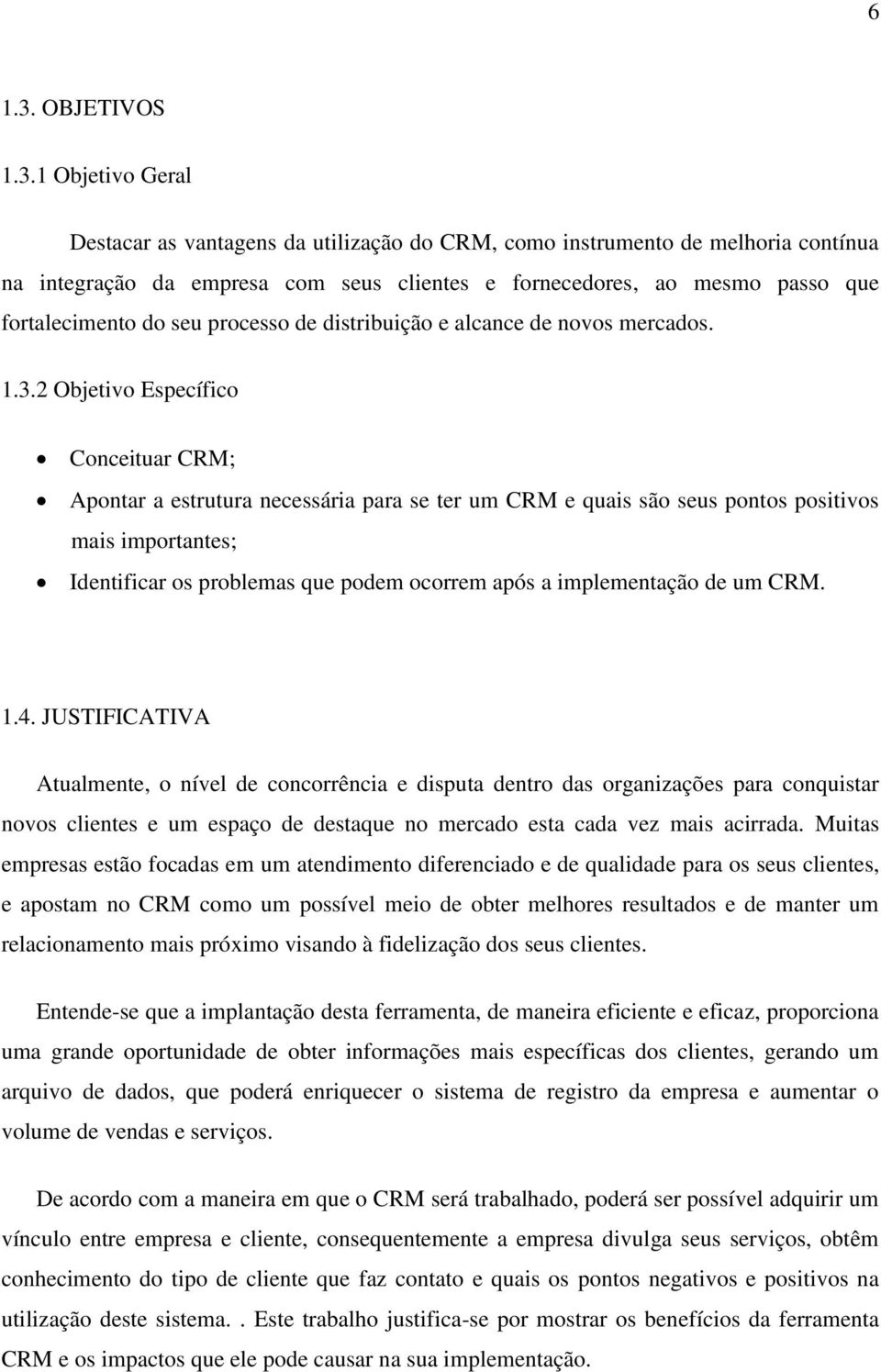 1 Objetivo Geral Destacar as vantagens da utilização do CRM, como instrumento de melhoria contínua na integração da empresa com seus clientes e fornecedores, ao mesmo passo que fortalecimento do seu