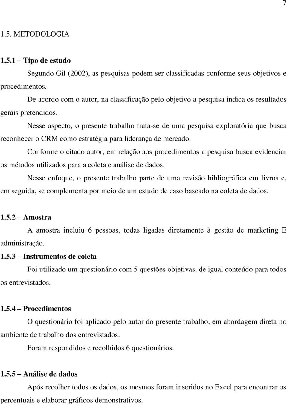 Nesse aspecto, o presente trabalho trata-se de uma pesquisa exploratória que busca reconhecer o CRM como estratégia para liderança de mercado.