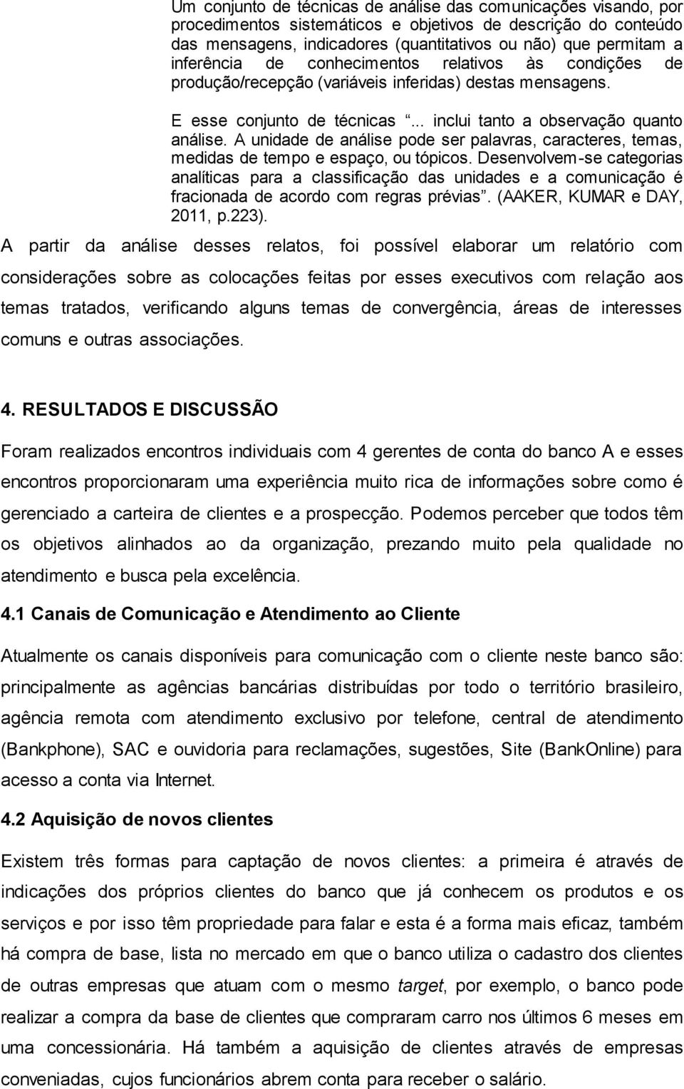 A unidade de análise pode ser palavras, caracteres, temas, medidas de tempo e espaço, ou tópicos.