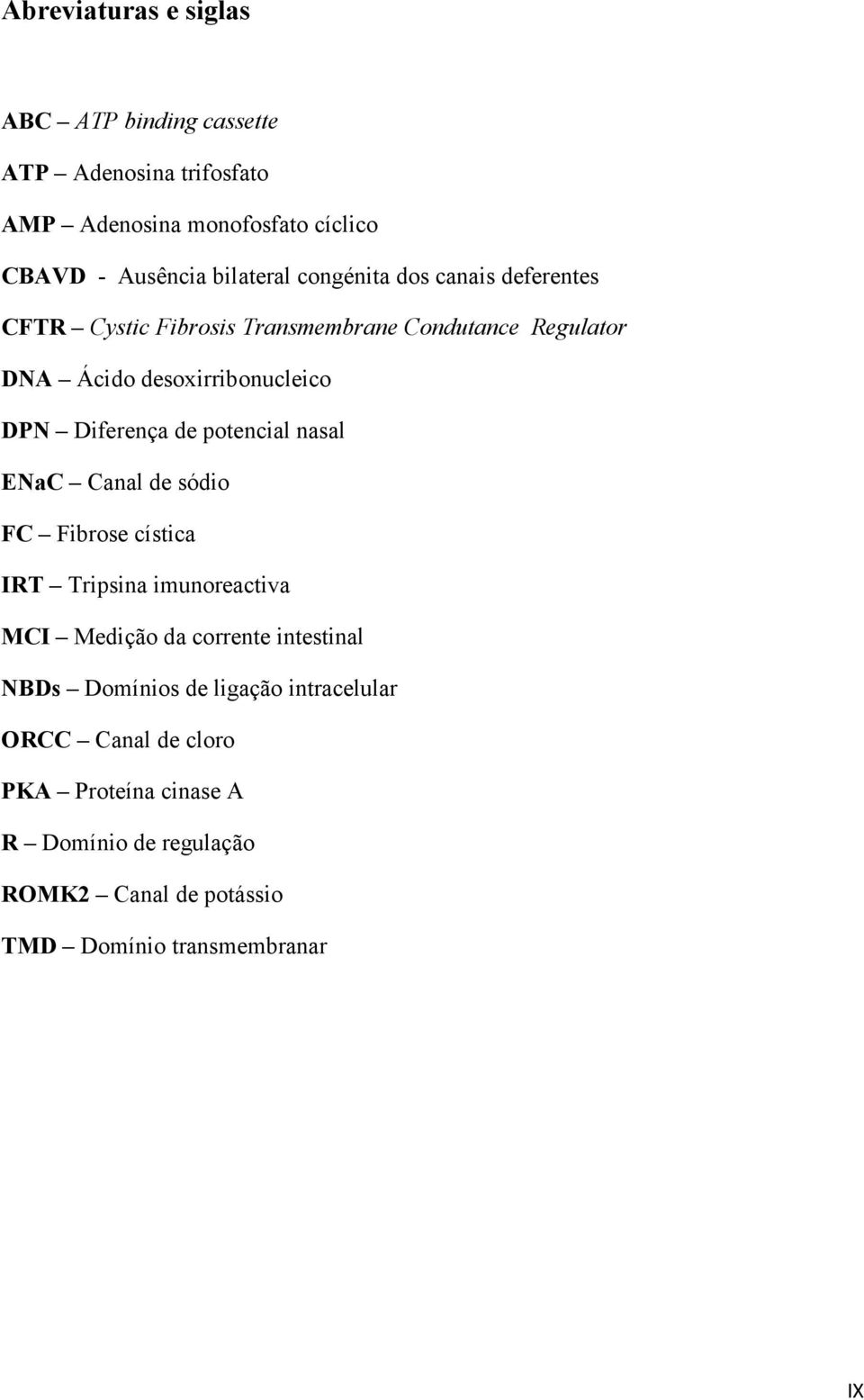 potencial nasal E ac Canal de sódio FC Fibrose cística IRT Tripsina imunoreactiva MCI Medição da corrente intestinal BDs Domínios de
