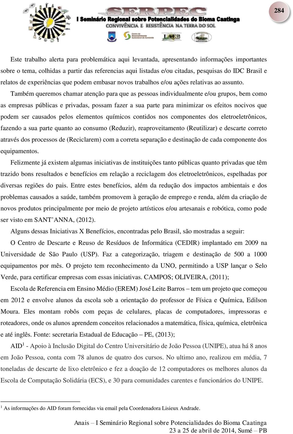 Também queremos chamar atenção para que as pessoas individualmente e/ou grupos, bem como as empresas públicas e privadas, possam fazer a sua parte para minimizar os efeitos nocivos que podem ser