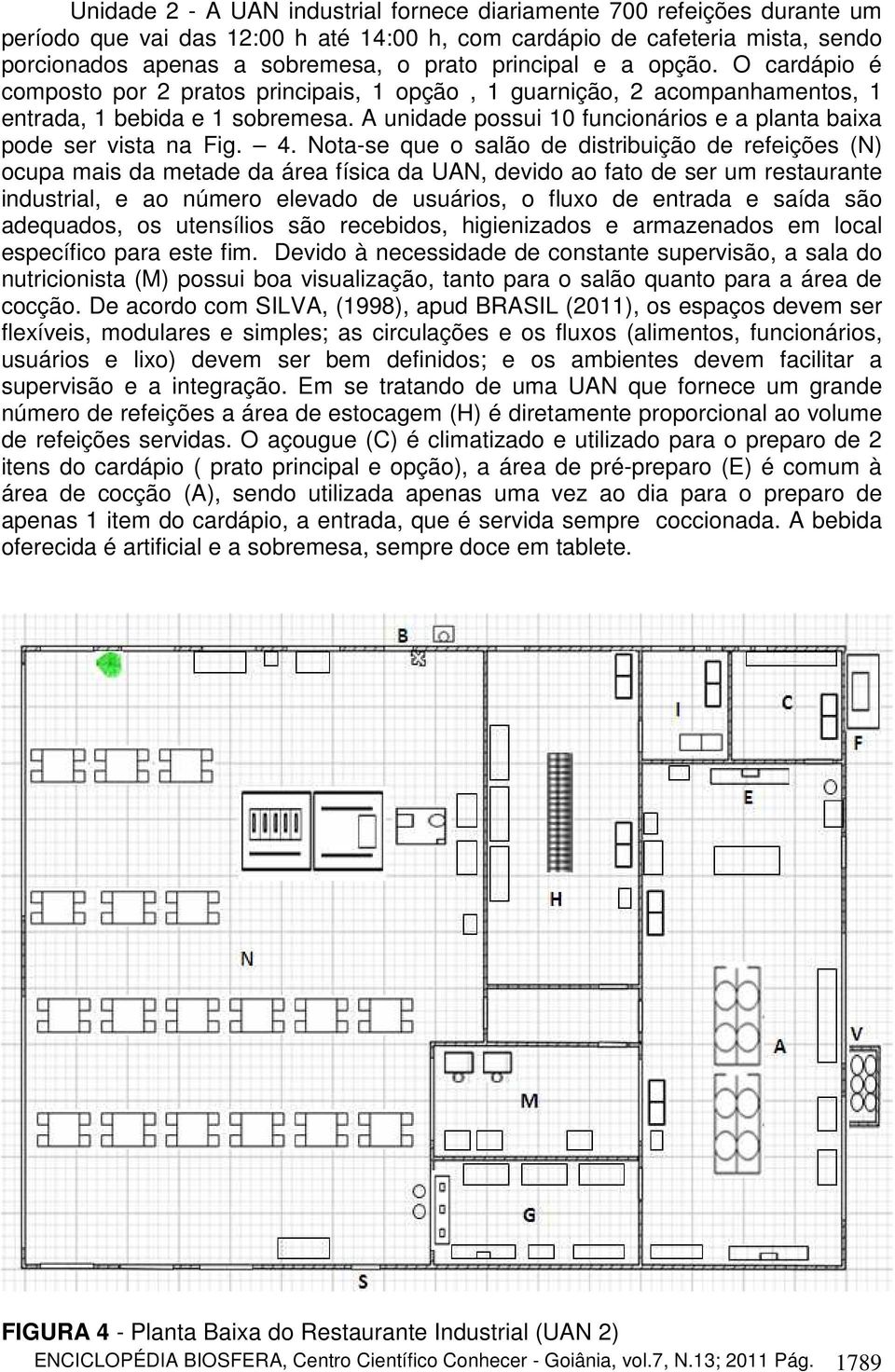 A unidade possui 10 funcionários e a planta baixa pode ser vista na Fig. 4.