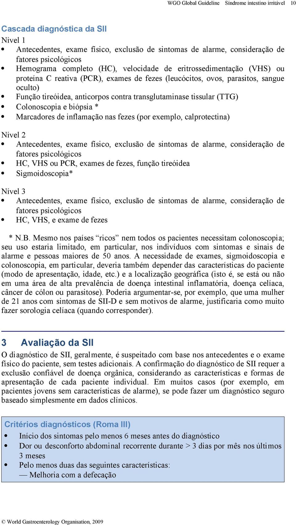 tissular (TTG) Colonoscopia e biópsia * Marcadores de inflamação nas fezes (por exemplo, calprotectina) Nível 2 Antecedentes, exame físico, exclusão de sintomas de alarme, consideração de fatores