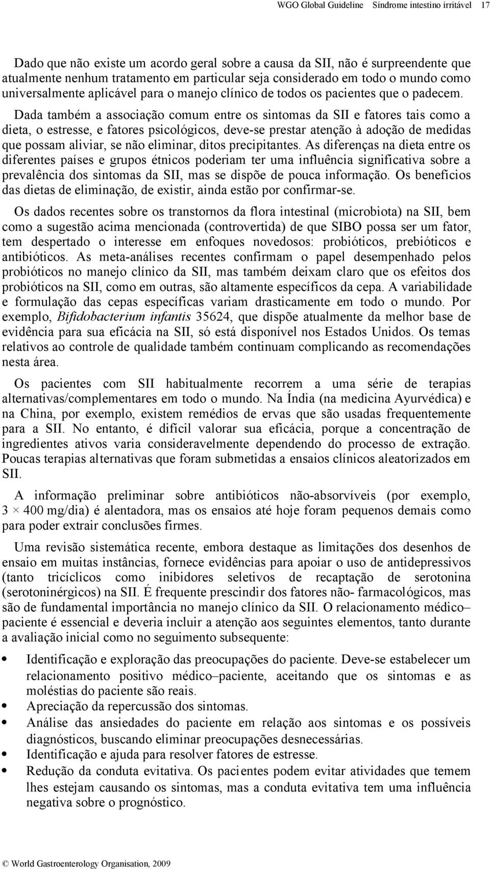 Dada também a associação comum entre os sintomas da SII e fatores tais como a dieta, o estresse, e fatores psicológicos, deve-se prestar atenção à adoção de medidas que possam aliviar, se não