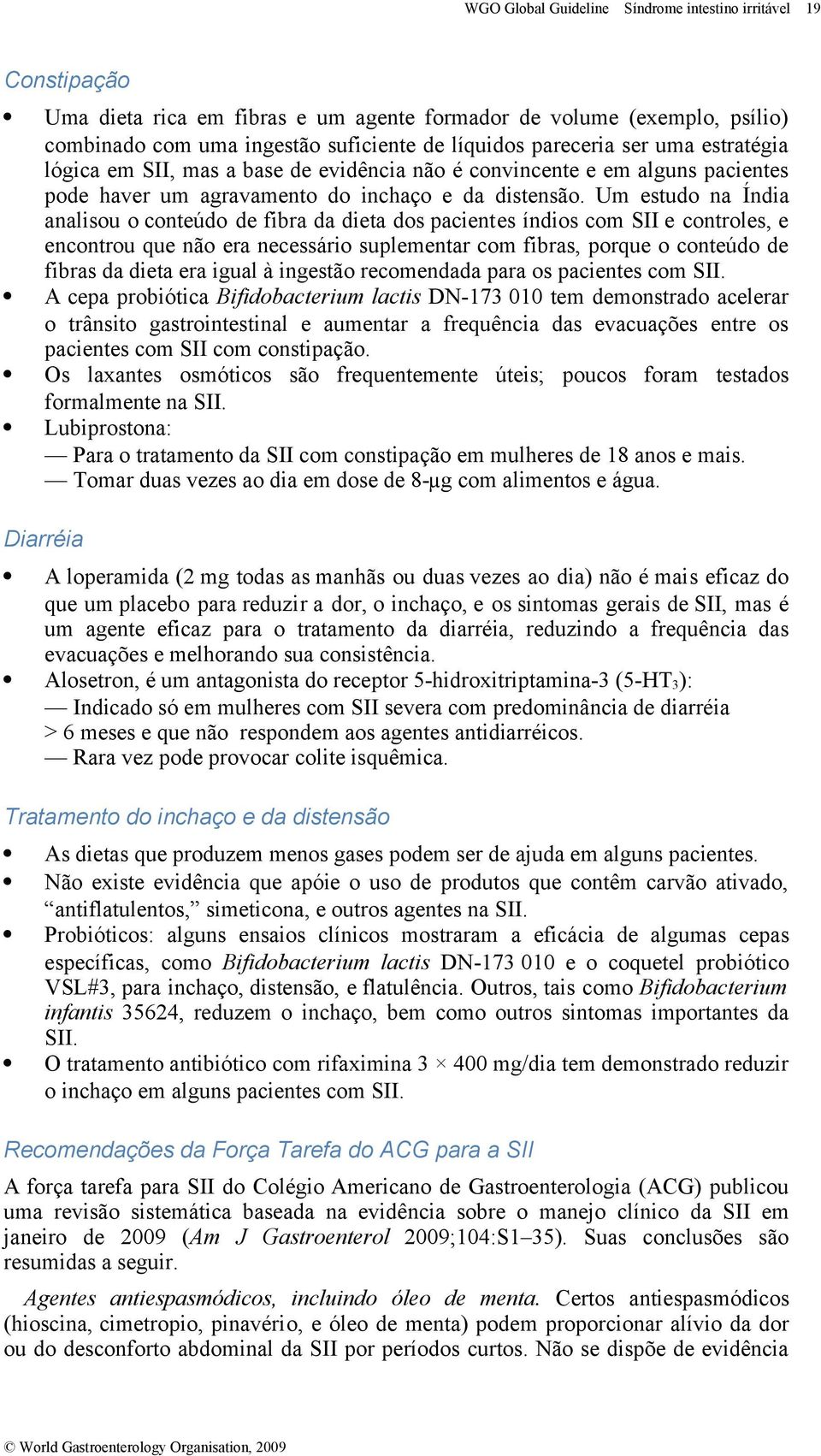 Um estudo na Índia analisou o conteúdo de fibra da dieta dos pacientes índios com SII e controles, e encontrou que não era necessário suplementar com fibras, porque o conteúdo de fibras da dieta era