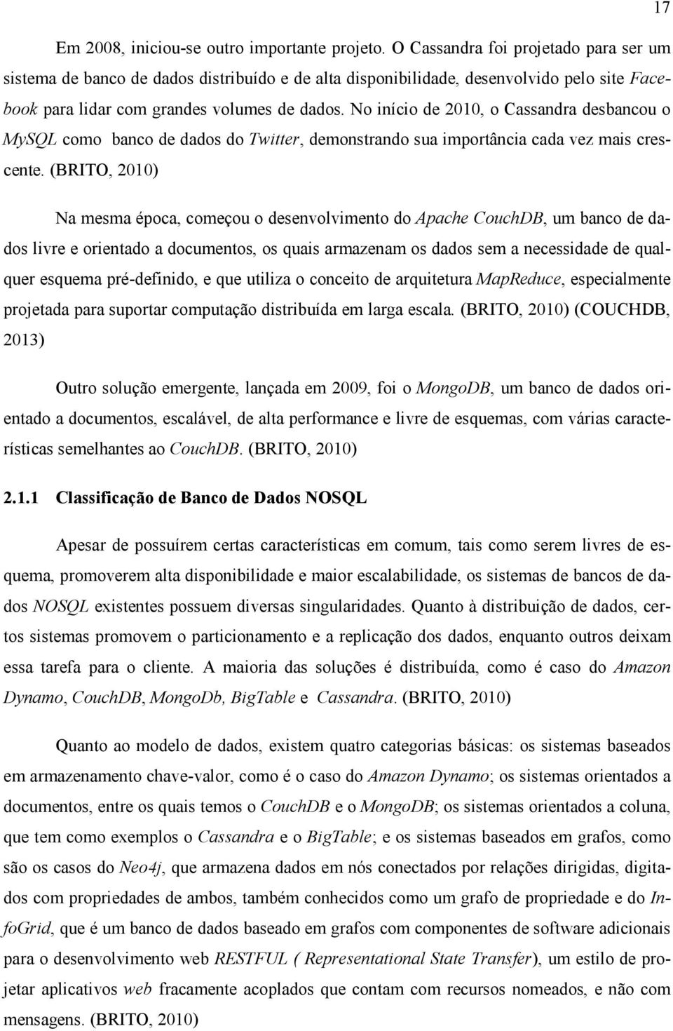 No início de 2010, o Cassandra desbancou o MySQL como banco de dados do Twitter, demonstrando sua importância cada vez mais crescente.