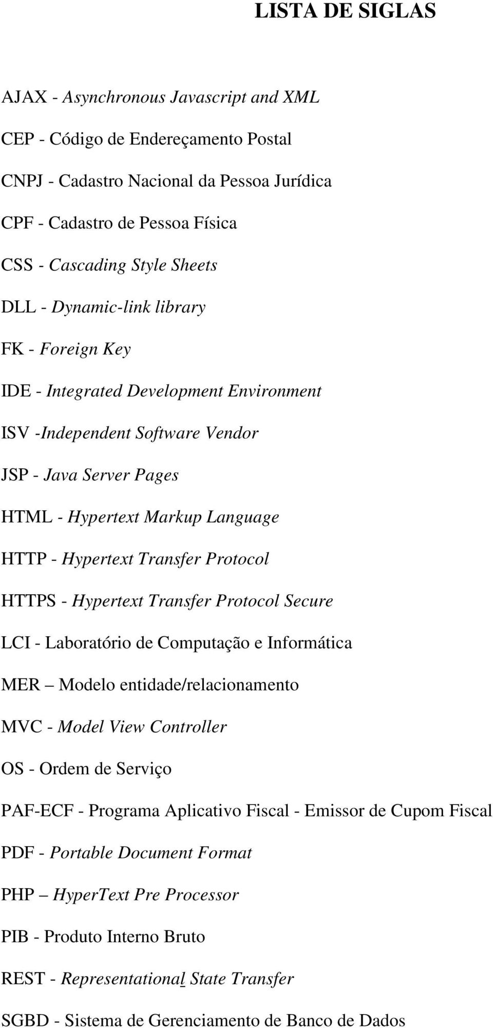 Transfer Protocol HTTPS - Hypertext Transfer Protocol Secure LCI - Laboratório de Computação e Informática MER Modelo entidade/relacionamento MVC - Model View Controller OS - Ordem de Serviço PAF-ECF