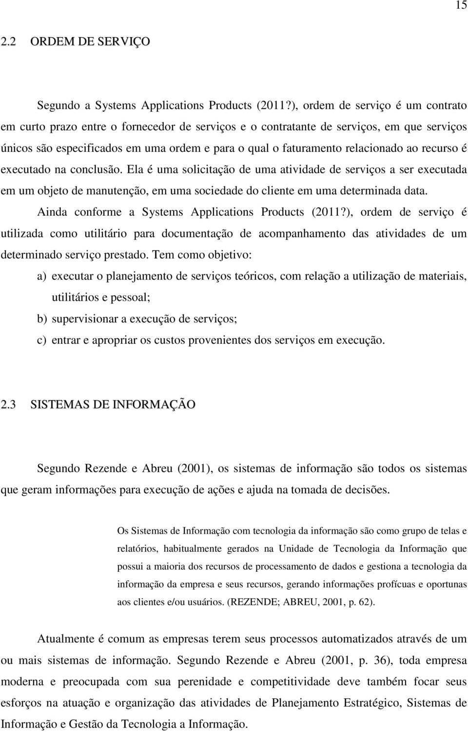 relacionado ao recurso é executado na conclusão. Ela é uma solicitação de uma atividade de serviços a ser executada em um objeto de manutenção, em uma sociedade do cliente em uma determinada data.