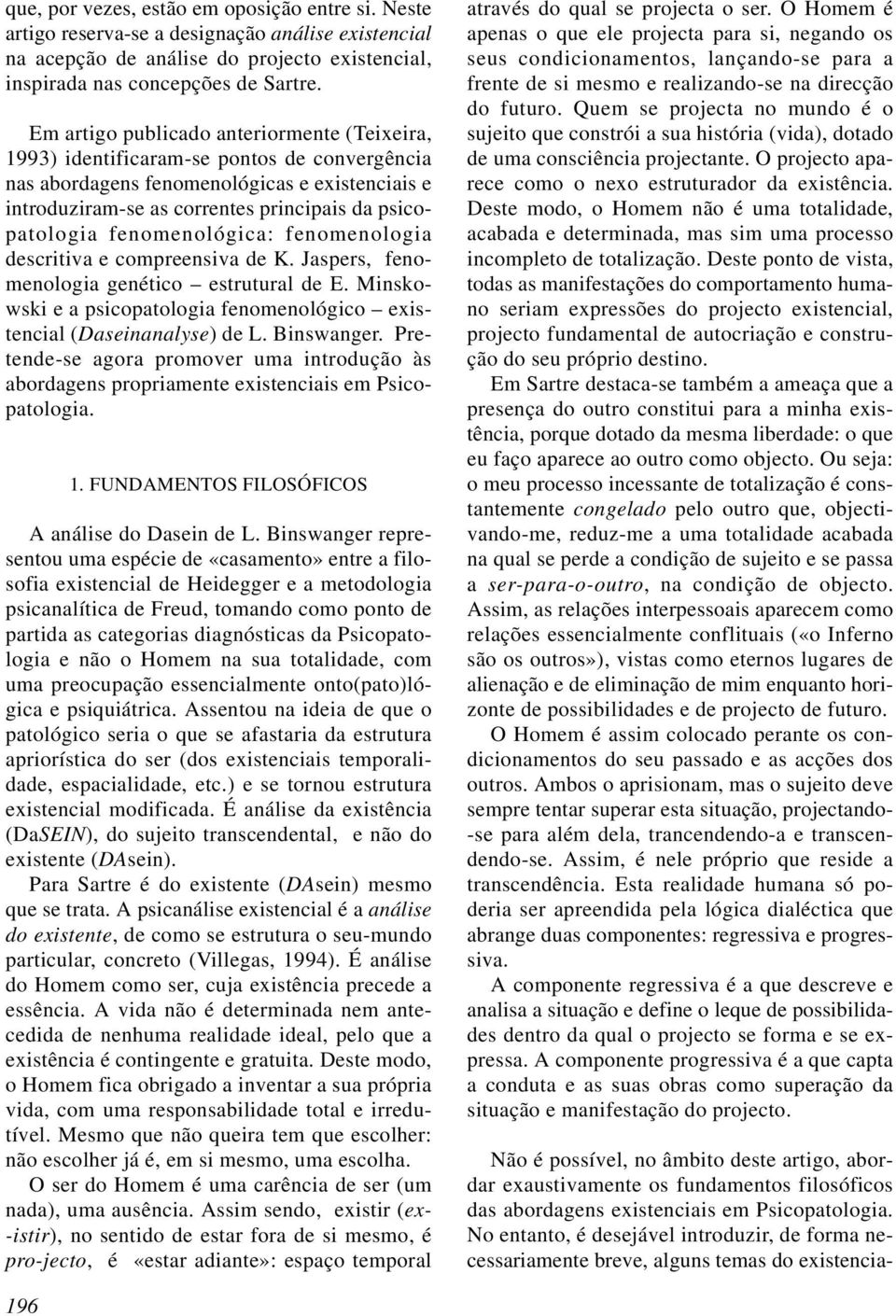 fenomenológica: fenomenologia descritiva e compreensiva de K. Jaspers, fenomenologia genético estrutural de E. Minskowski e a psicopatologia fenomenológico existencial (Daseinanalyse) de L.