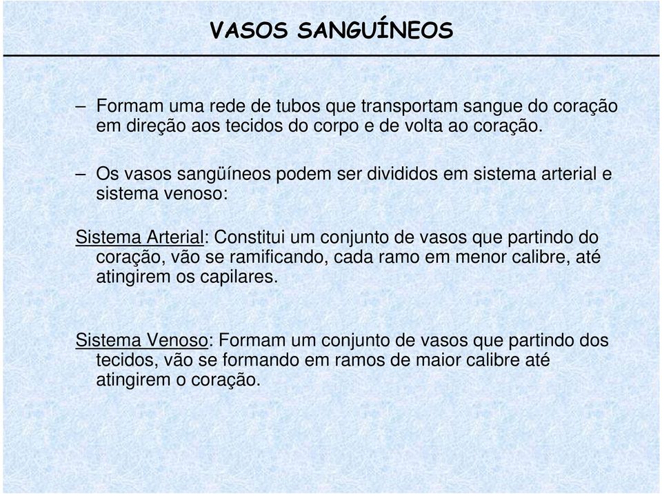 Os vasos sangüíneos podem ser divididos em sistema arterial e sistema venoso: Sistema Arterial: Constitui um conjunto de