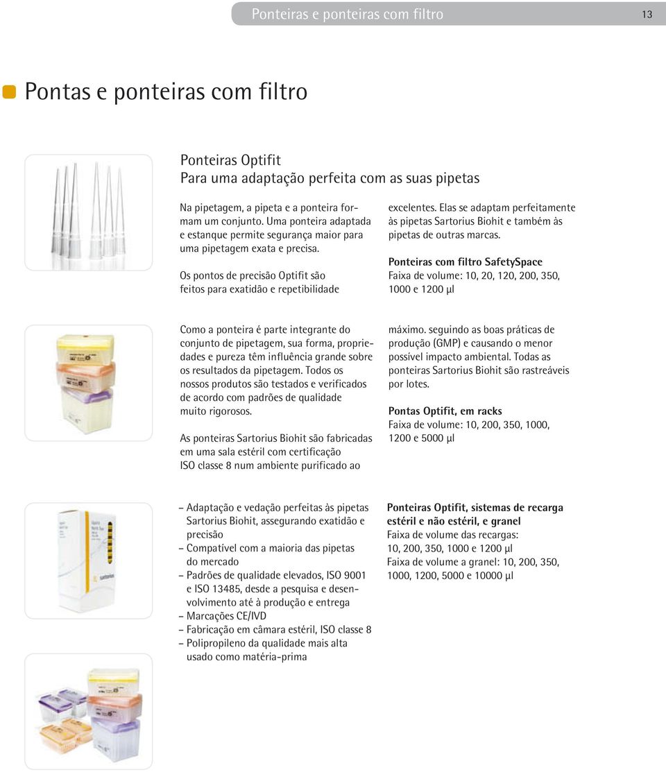 Elas se adaptam perfeitamente às pipetas Sartorius Biohit e também às pipetas de outras marcas.