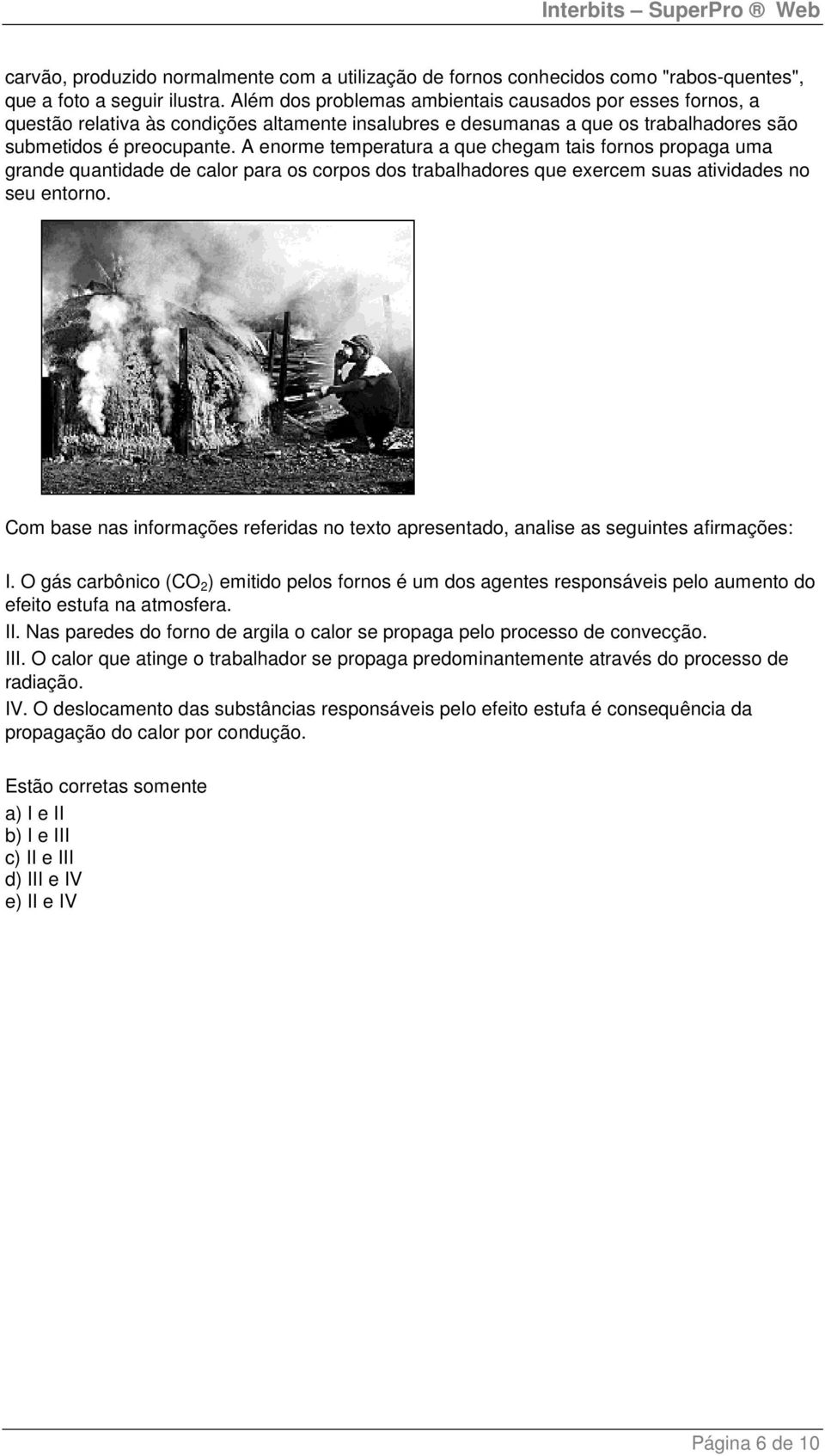 A enorme temperatura a que chegam tais fornos propaga uma grande quantidade de calor para os corpos dos trabalhadores que exercem suas atividades no seu entorno.