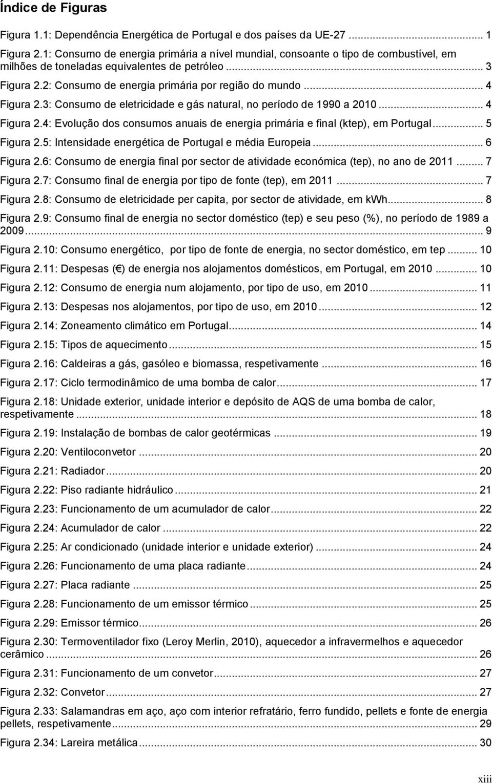 .. 4 Figura 2.3: Consumo de eletricidade e gás natural, no período de 1990 a 2010... 4 Figura 2.4: Evolução dos consumos anuais de energia primária e final (ktep), em Portugal... 5 Figura 2.