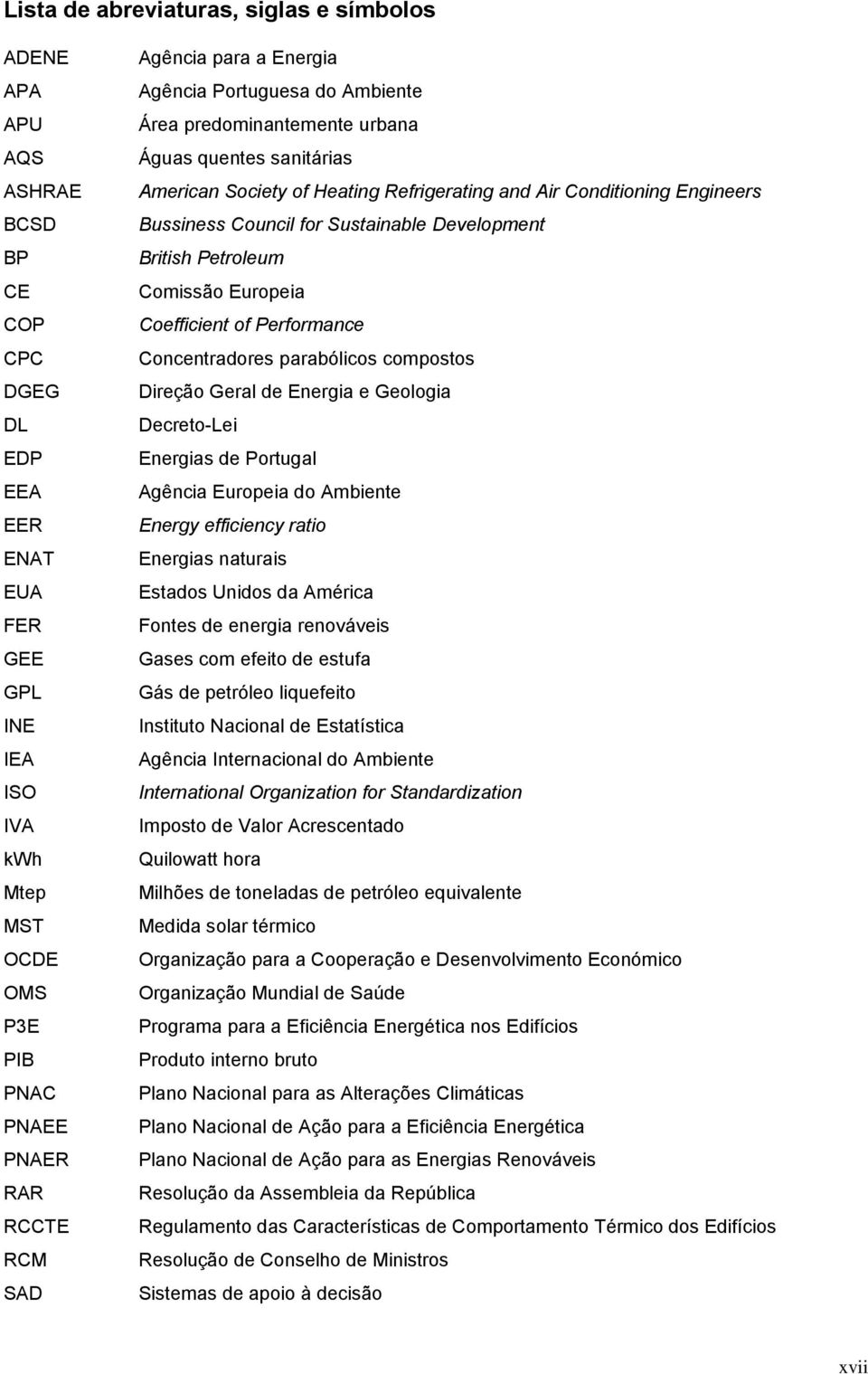 Council for Sustainable Development British Petroleum Comissão Europeia Coefficient of Performance Concentradores parabólicos compostos Direção Geral de Energia e Geologia Decreto-Lei Energias de