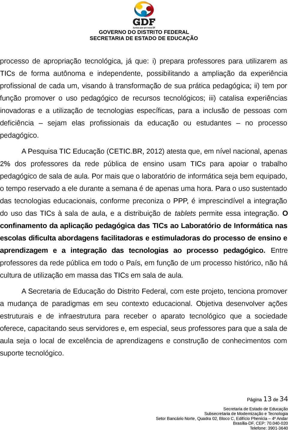 catalisa experiências inovadoras e a utilização de tecnologias específicas, para a inclusão de pessoas com deficiência sejam elas profissionais da educação ou estudantes no processo pedagógico.