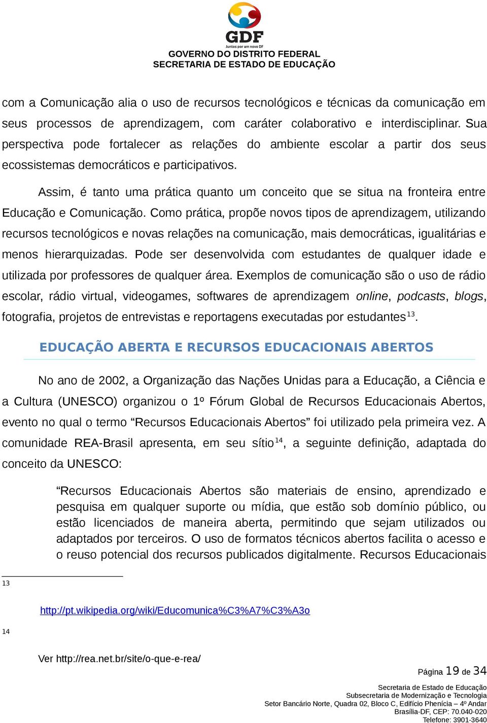 Assim, é tanto uma prática quanto um conceito que se situa na fronteira entre Educação e Comunicação.