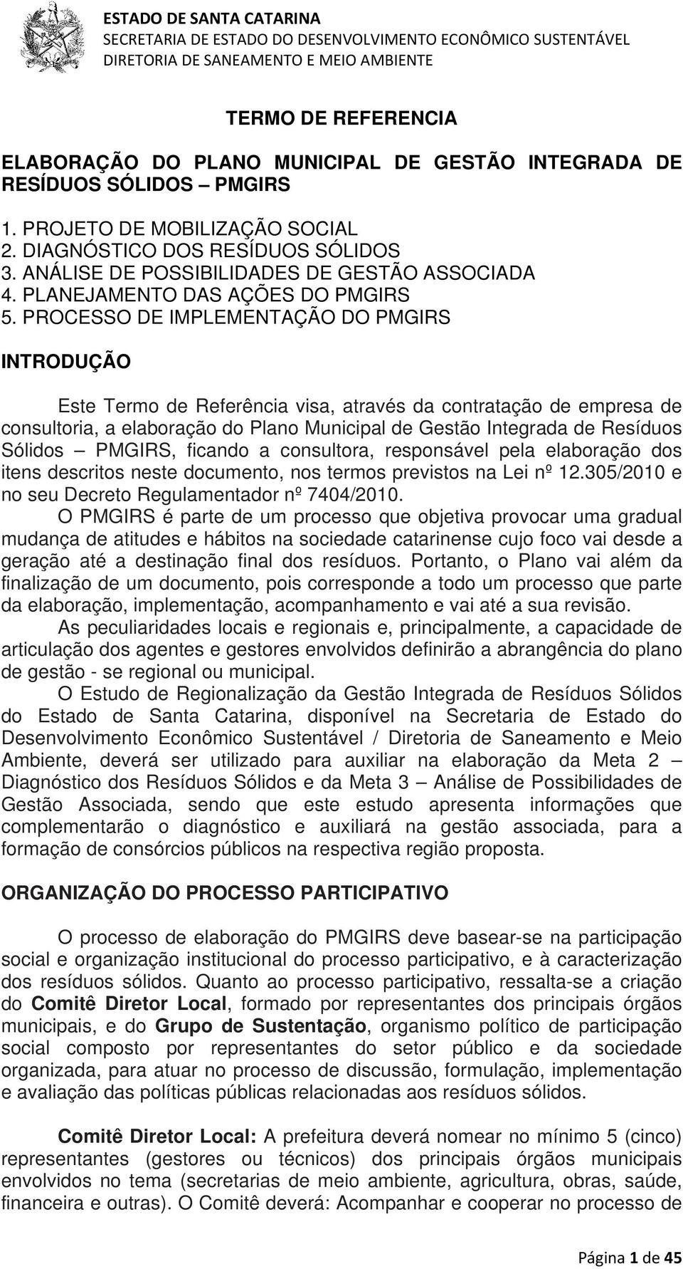 PROCESSO DE IMPLEMENTAÇÃO DO PMGIRS INTRODUÇÃO Este Termo de Referência visa, através da contratação de empresa de consultoria, a elaboração do Plano Municipal de Gestão Integrada de Resíduos Sólidos