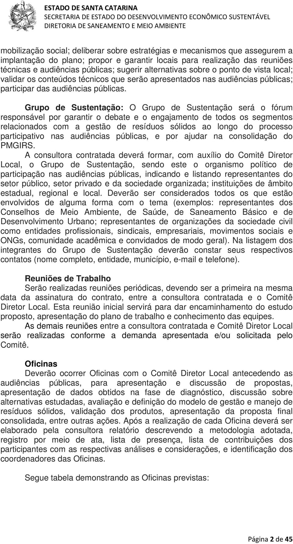 Grupo de Sustentação: O Grupo de Sustentação será o fórum responsável por garantir o debate e o engajamento de todos os segmentos relacionados com a gestão de resíduos sólidos ao longo do processo