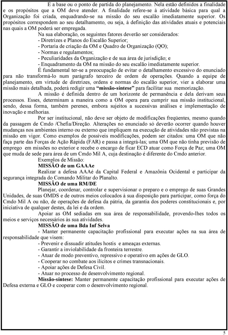 Os propósitos correspondem ao seu detalhamento, ou seja, à definição das atividades atuais e potenciais nas quais a OM poderá ser empregada.
