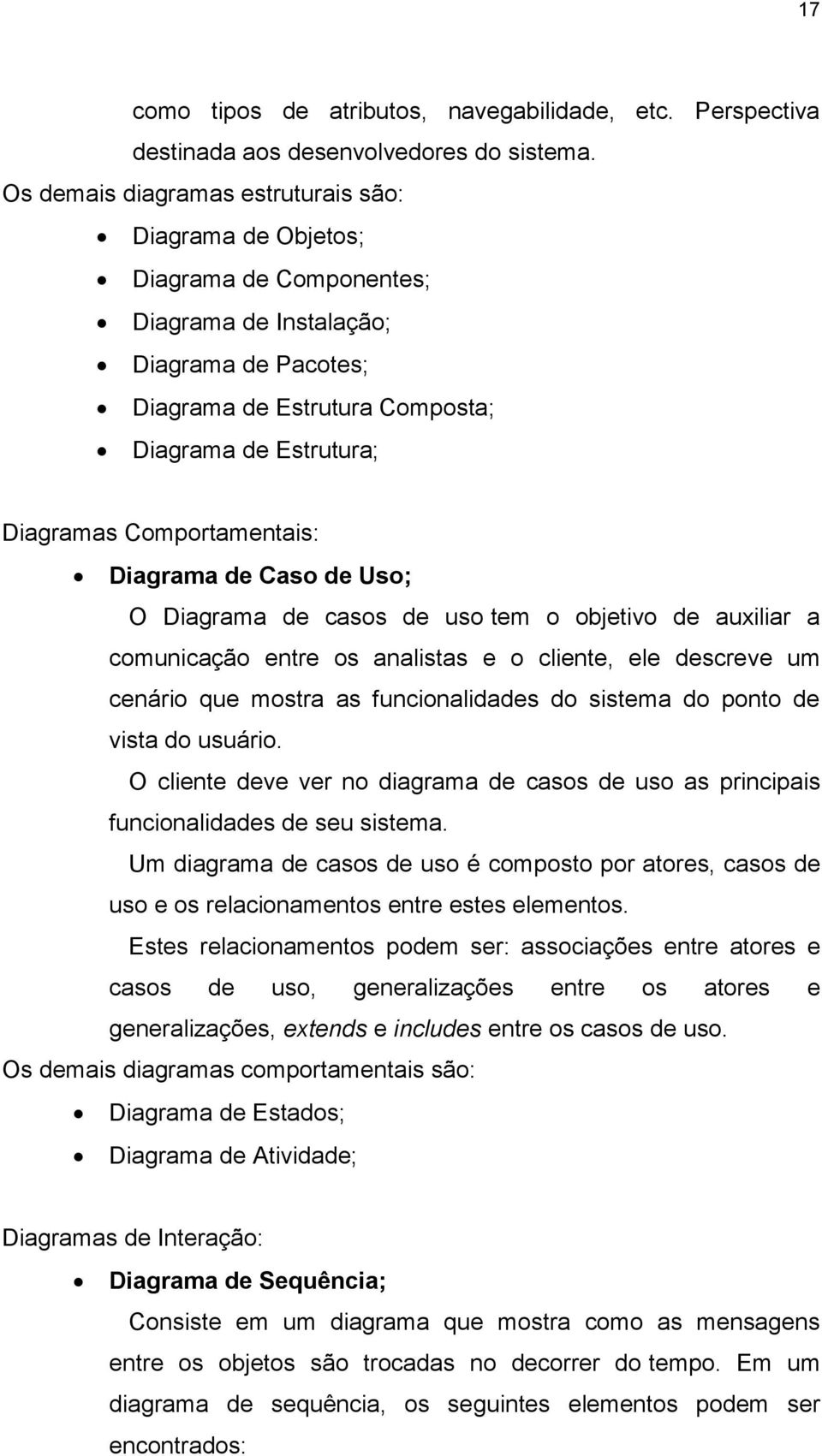 Comportamentais: Diagrama de Caso de Uso; O Diagrama de casos de uso tem o objetivo de auxiliar a comunicação entre os analistas e o cliente, ele descreve um cenário que mostra as funcionalidades do