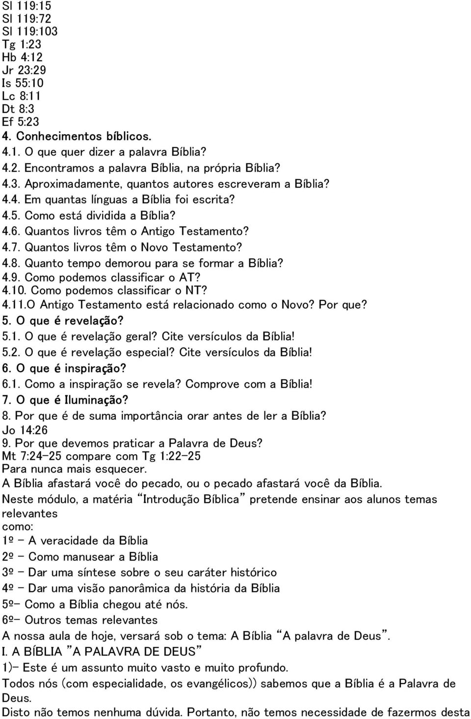 Quantos livros têm o Novo Testamento? 4.8. Quanto tempo demorou para se formar a Bíblia? 4.9. Como podemos classificar o AT? 4.10. Como podemos classificar o NT? 4.11.