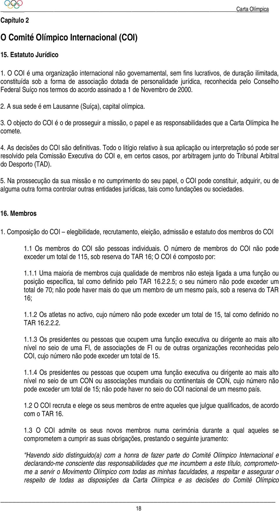 Federal Suíço nos termos do acordo assinado a 1 de Novembro de 2000. 2. A sua sede é em Lausanne (Suíça), capital olímpica. 3.